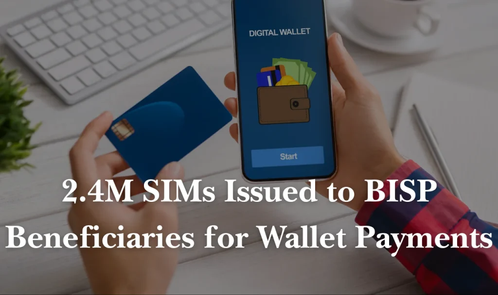 2.4M SIMs Issued to BISP Beneficiaries for Wallet Payments